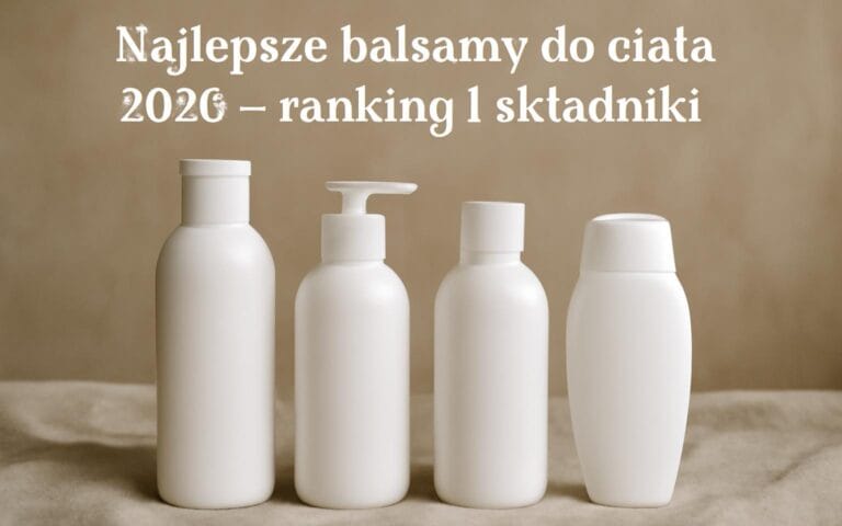 Najlepsze balsamy do ciała 2026 – ranking i składniki