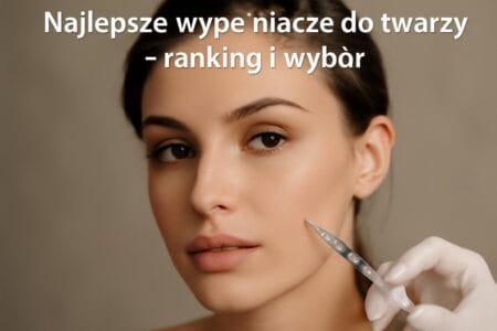 Najlepsze wypełniacze do twarzy – ranking i wybór